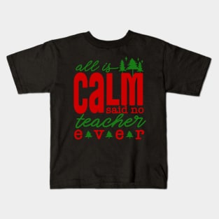 All is Calm Said No Teacher Ever - Funny Teacher Christmas Kids T-Shirt